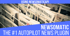 Newsomatic - Automatic News Post Generator Plugin for WordPress